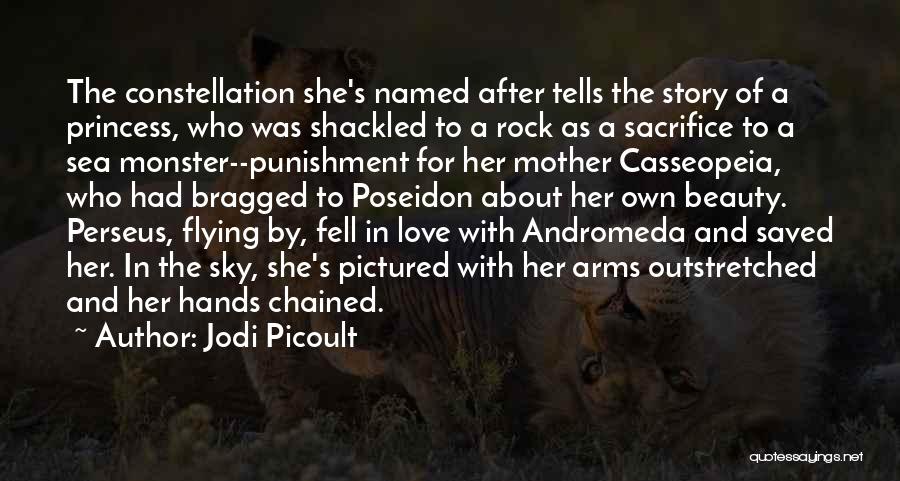 Jodi Picoult Quotes: The Constellation She's Named After Tells The Story Of A Princess, Who Was Shackled To A Rock As A Sacrifice