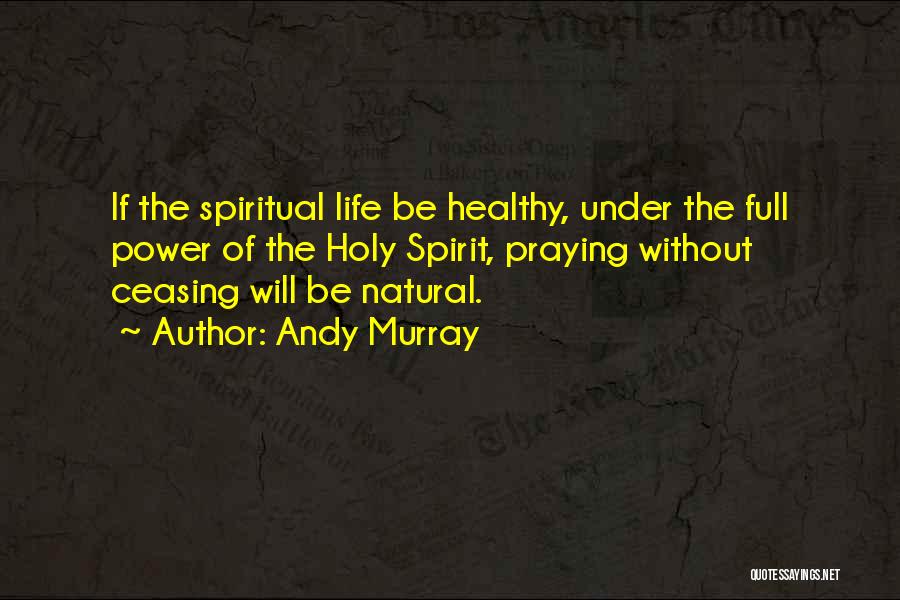 Andy Murray Quotes: If The Spiritual Life Be Healthy, Under The Full Power Of The Holy Spirit, Praying Without Ceasing Will Be Natural.