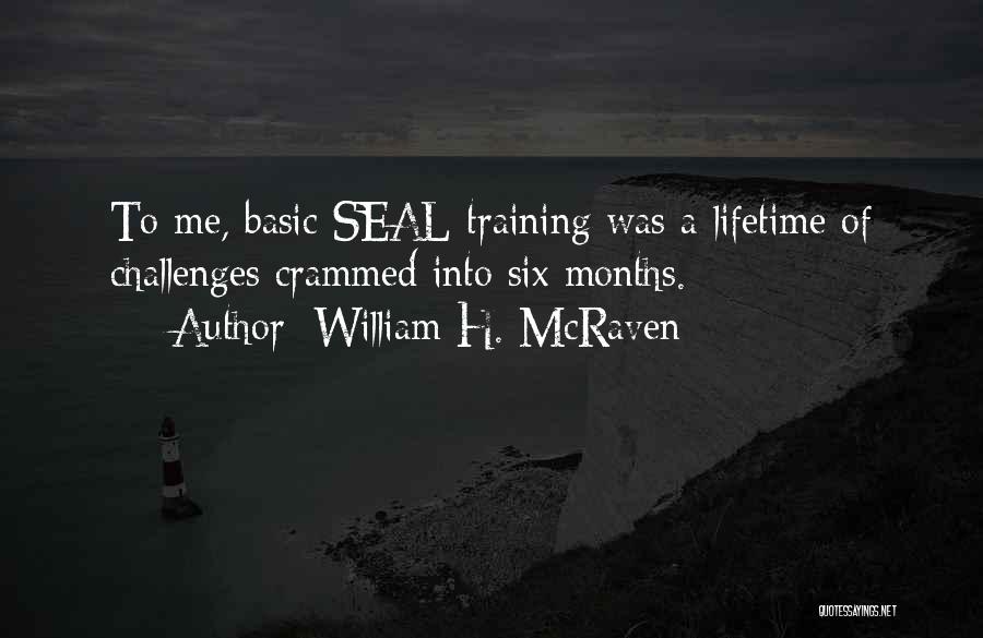 William H. McRaven Quotes: To Me, Basic Seal Training Was A Lifetime Of Challenges Crammed Into Six Months.