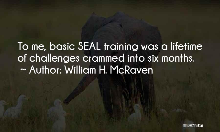 William H. McRaven Quotes: To Me, Basic Seal Training Was A Lifetime Of Challenges Crammed Into Six Months.