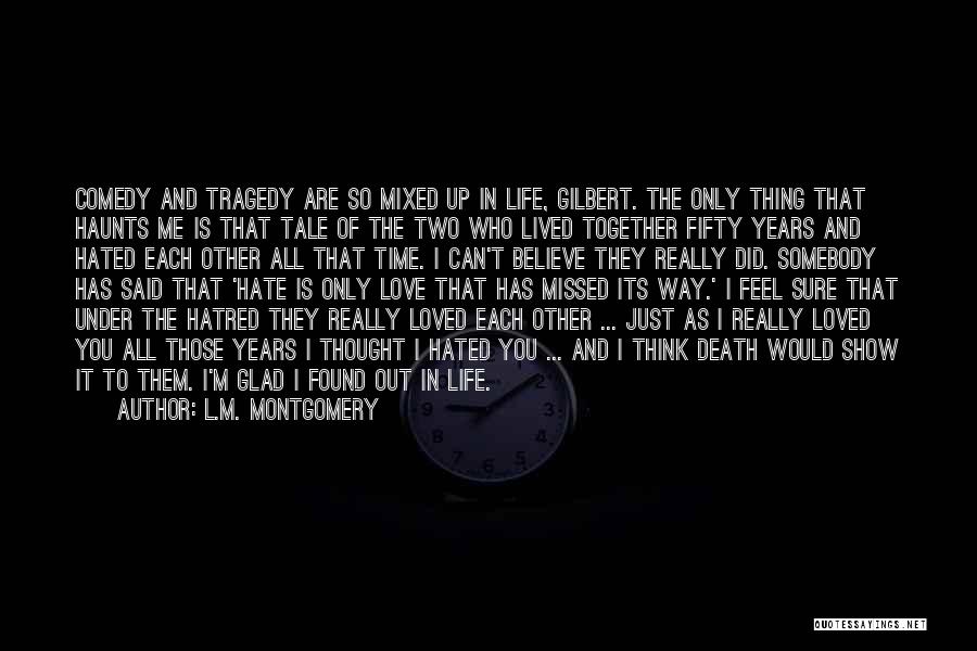 L.M. Montgomery Quotes: Comedy And Tragedy Are So Mixed Up In Life, Gilbert. The Only Thing That Haunts Me Is That Tale Of