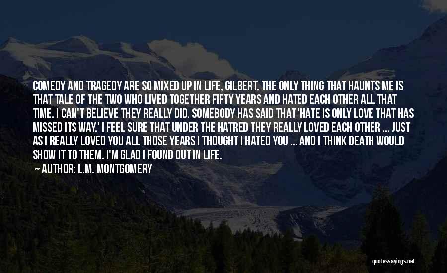 L.M. Montgomery Quotes: Comedy And Tragedy Are So Mixed Up In Life, Gilbert. The Only Thing That Haunts Me Is That Tale Of