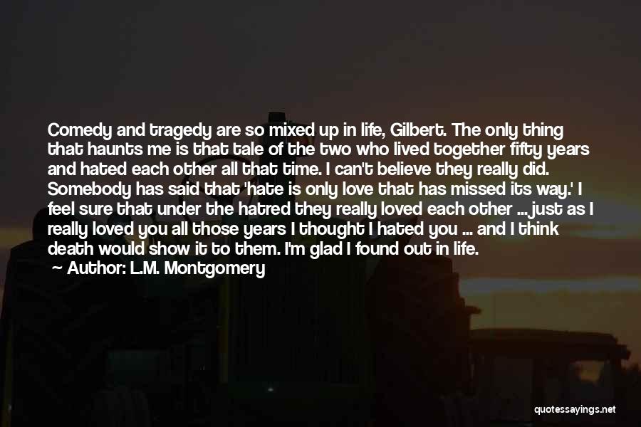 L.M. Montgomery Quotes: Comedy And Tragedy Are So Mixed Up In Life, Gilbert. The Only Thing That Haunts Me Is That Tale Of