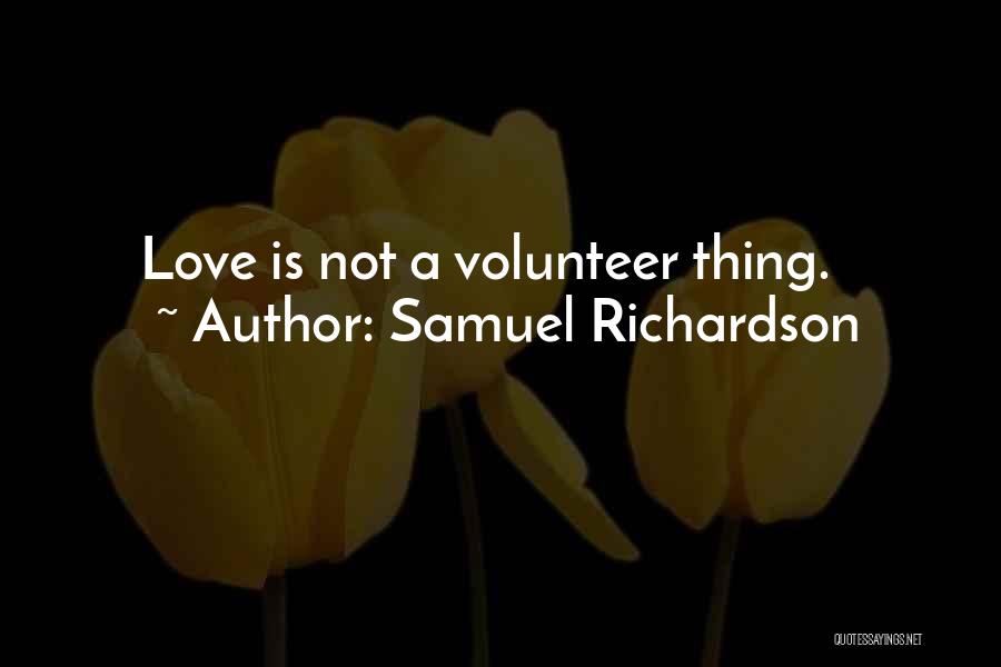 Samuel Richardson Quotes: Love Is Not A Volunteer Thing.