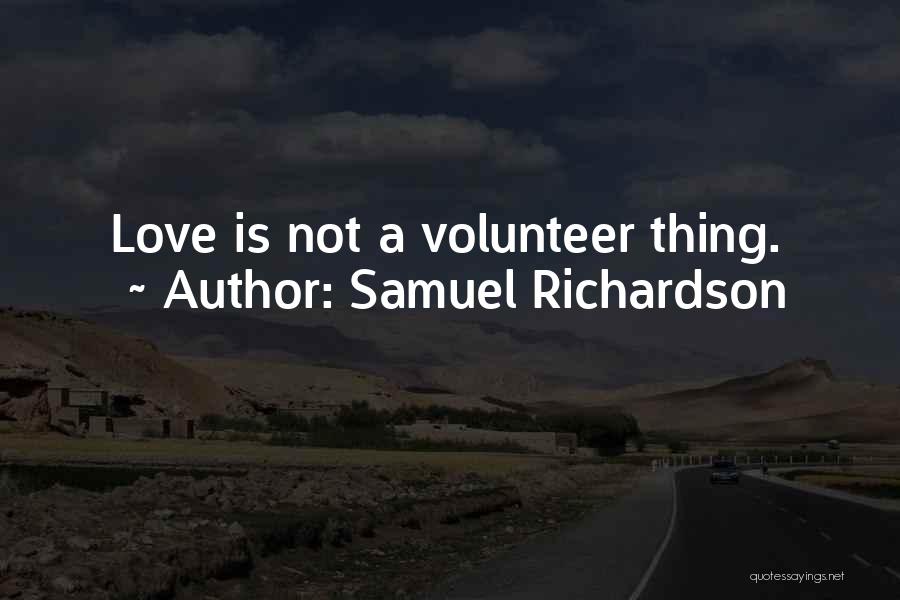 Samuel Richardson Quotes: Love Is Not A Volunteer Thing.