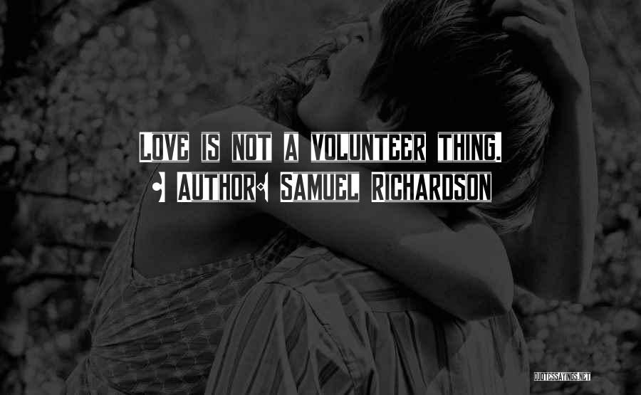 Samuel Richardson Quotes: Love Is Not A Volunteer Thing.