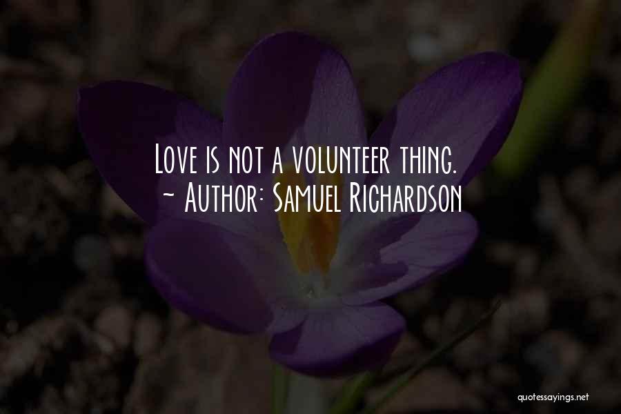 Samuel Richardson Quotes: Love Is Not A Volunteer Thing.