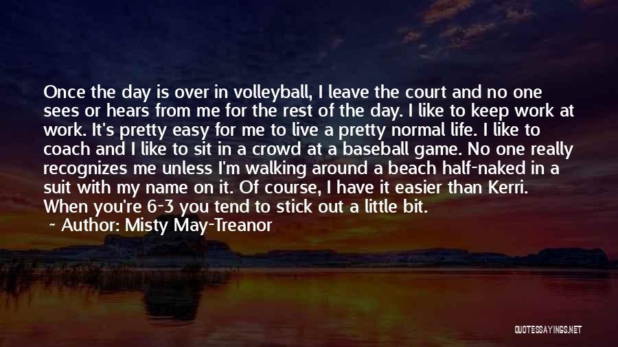 Misty May-Treanor Quotes: Once The Day Is Over In Volleyball, I Leave The Court And No One Sees Or Hears From Me For