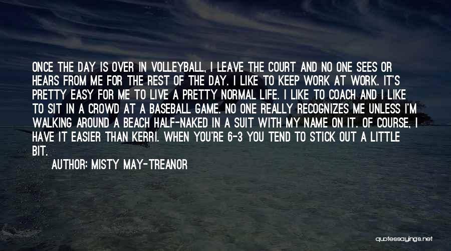 Misty May-Treanor Quotes: Once The Day Is Over In Volleyball, I Leave The Court And No One Sees Or Hears From Me For
