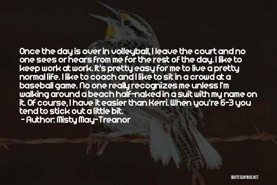 Misty May-Treanor Quotes: Once The Day Is Over In Volleyball, I Leave The Court And No One Sees Or Hears From Me For