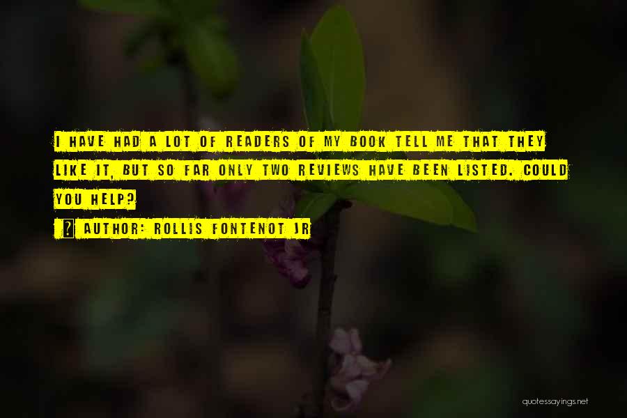 Rollis Fontenot Jr Quotes: I Have Had A Lot Of Readers Of My Book Tell Me That They Like It, But So Far Only