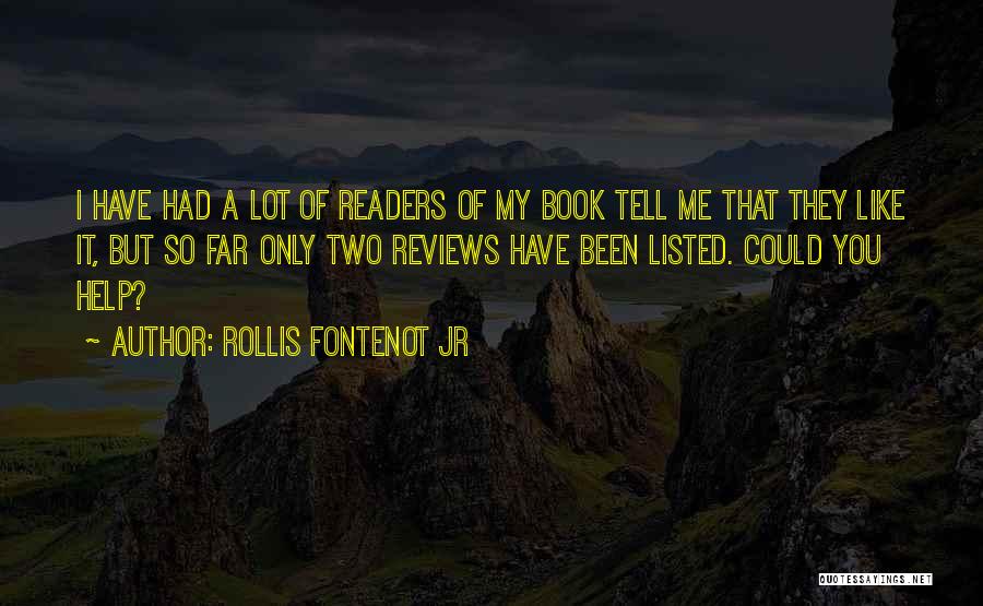 Rollis Fontenot Jr Quotes: I Have Had A Lot Of Readers Of My Book Tell Me That They Like It, But So Far Only