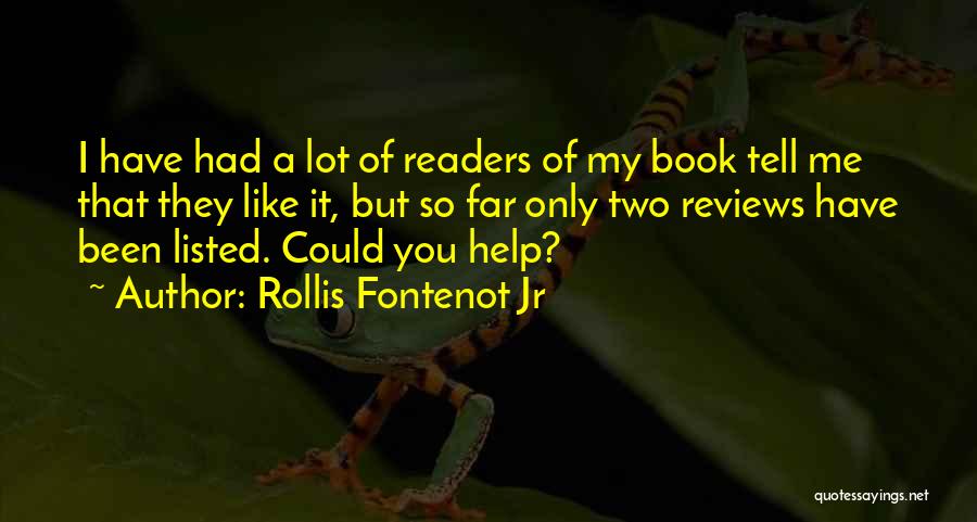 Rollis Fontenot Jr Quotes: I Have Had A Lot Of Readers Of My Book Tell Me That They Like It, But So Far Only