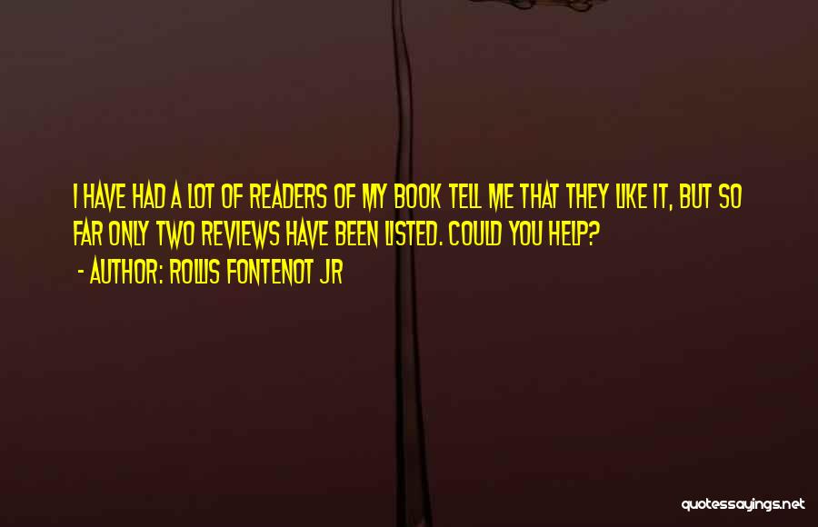 Rollis Fontenot Jr Quotes: I Have Had A Lot Of Readers Of My Book Tell Me That They Like It, But So Far Only