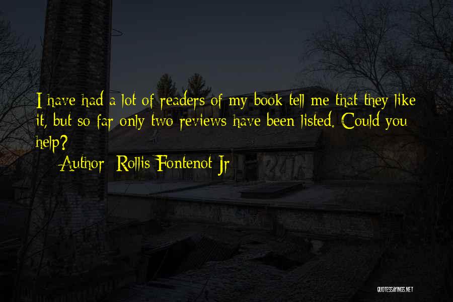 Rollis Fontenot Jr Quotes: I Have Had A Lot Of Readers Of My Book Tell Me That They Like It, But So Far Only