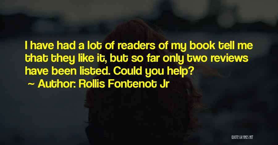 Rollis Fontenot Jr Quotes: I Have Had A Lot Of Readers Of My Book Tell Me That They Like It, But So Far Only