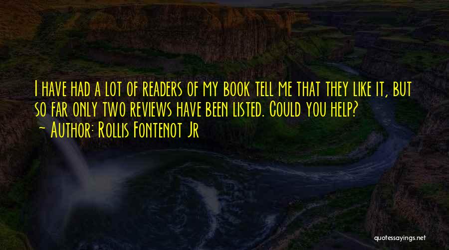 Rollis Fontenot Jr Quotes: I Have Had A Lot Of Readers Of My Book Tell Me That They Like It, But So Far Only