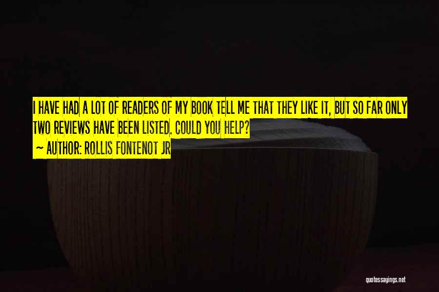 Rollis Fontenot Jr Quotes: I Have Had A Lot Of Readers Of My Book Tell Me That They Like It, But So Far Only