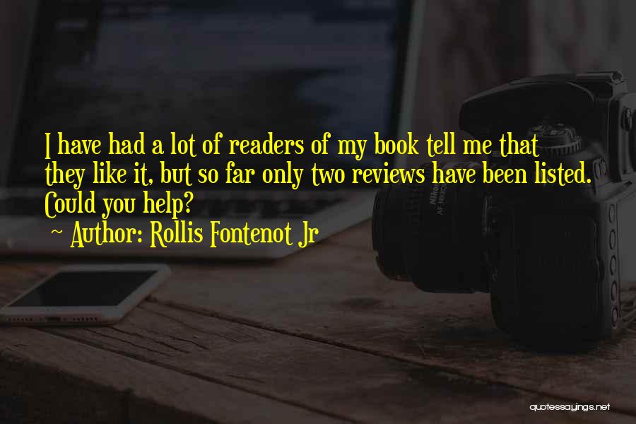 Rollis Fontenot Jr Quotes: I Have Had A Lot Of Readers Of My Book Tell Me That They Like It, But So Far Only
