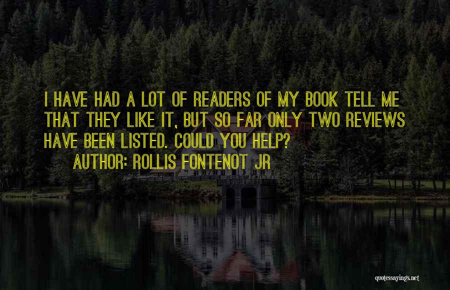 Rollis Fontenot Jr Quotes: I Have Had A Lot Of Readers Of My Book Tell Me That They Like It, But So Far Only