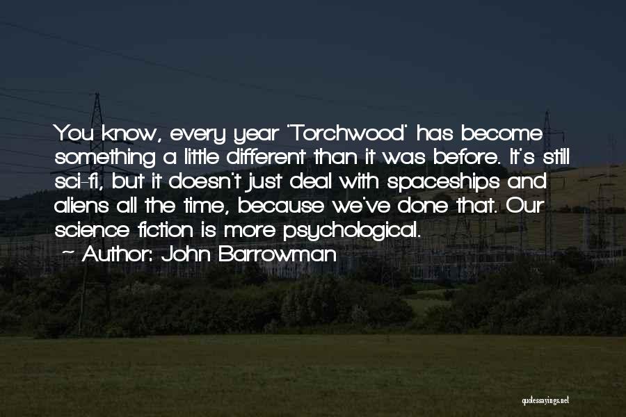 John Barrowman Quotes: You Know, Every Year 'torchwood' Has Become Something A Little Different Than It Was Before. It's Still Sci-fi, But It