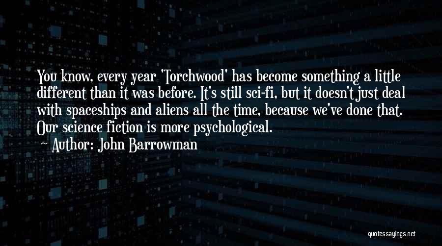 John Barrowman Quotes: You Know, Every Year 'torchwood' Has Become Something A Little Different Than It Was Before. It's Still Sci-fi, But It