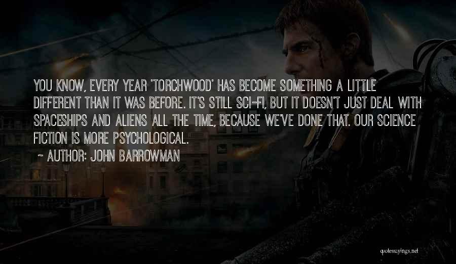 John Barrowman Quotes: You Know, Every Year 'torchwood' Has Become Something A Little Different Than It Was Before. It's Still Sci-fi, But It