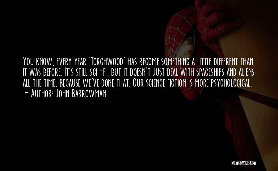 John Barrowman Quotes: You Know, Every Year 'torchwood' Has Become Something A Little Different Than It Was Before. It's Still Sci-fi, But It