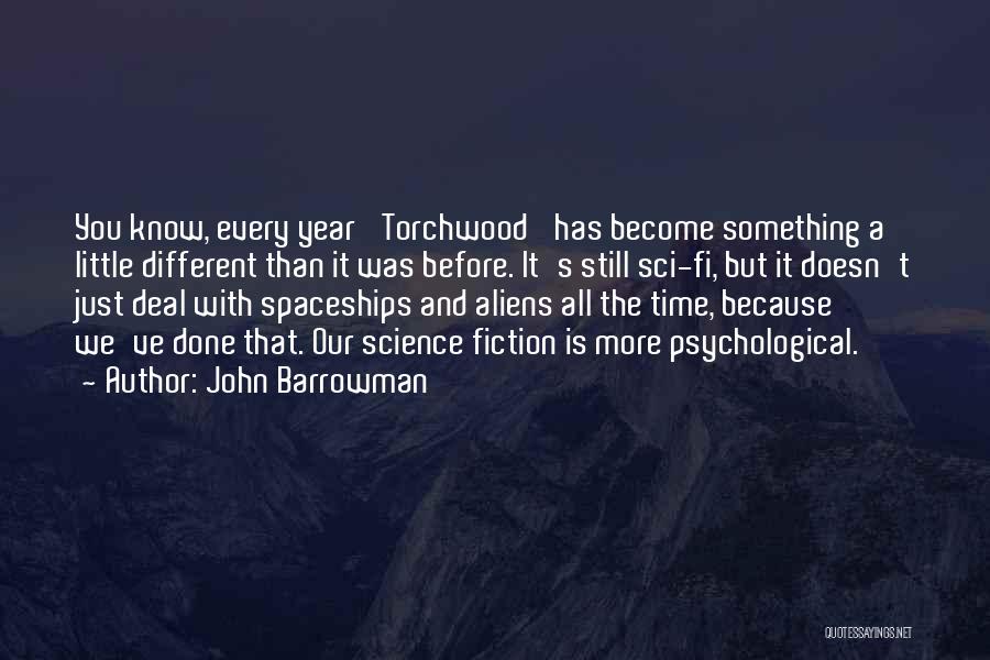 John Barrowman Quotes: You Know, Every Year 'torchwood' Has Become Something A Little Different Than It Was Before. It's Still Sci-fi, But It