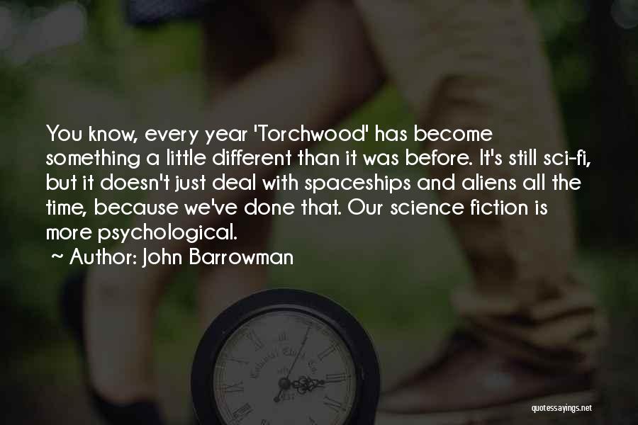 John Barrowman Quotes: You Know, Every Year 'torchwood' Has Become Something A Little Different Than It Was Before. It's Still Sci-fi, But It