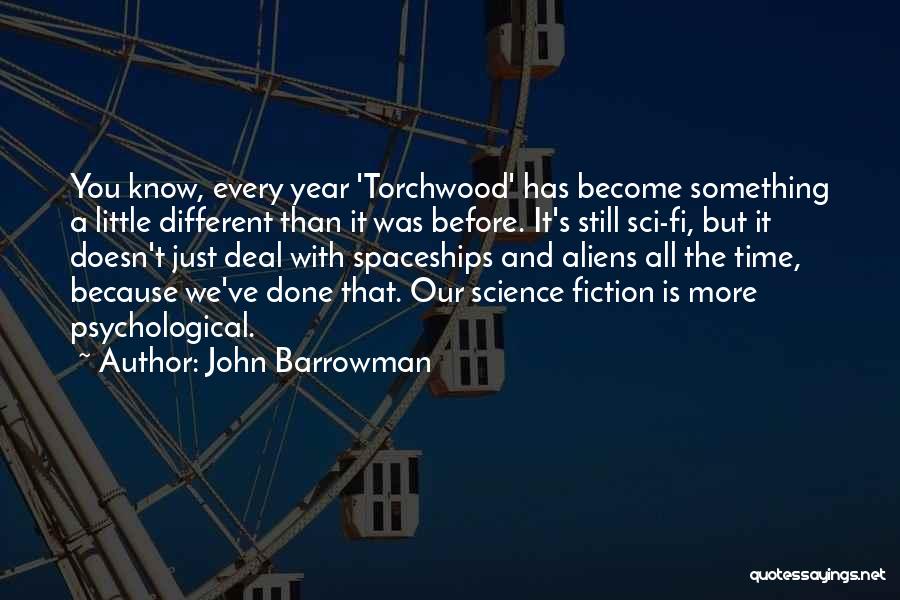 John Barrowman Quotes: You Know, Every Year 'torchwood' Has Become Something A Little Different Than It Was Before. It's Still Sci-fi, But It