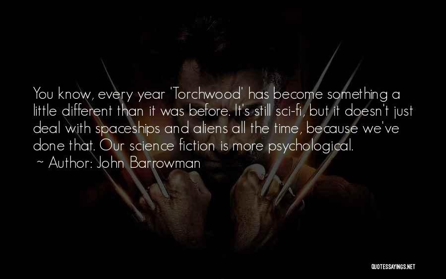 John Barrowman Quotes: You Know, Every Year 'torchwood' Has Become Something A Little Different Than It Was Before. It's Still Sci-fi, But It