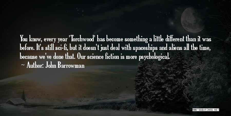 John Barrowman Quotes: You Know, Every Year 'torchwood' Has Become Something A Little Different Than It Was Before. It's Still Sci-fi, But It