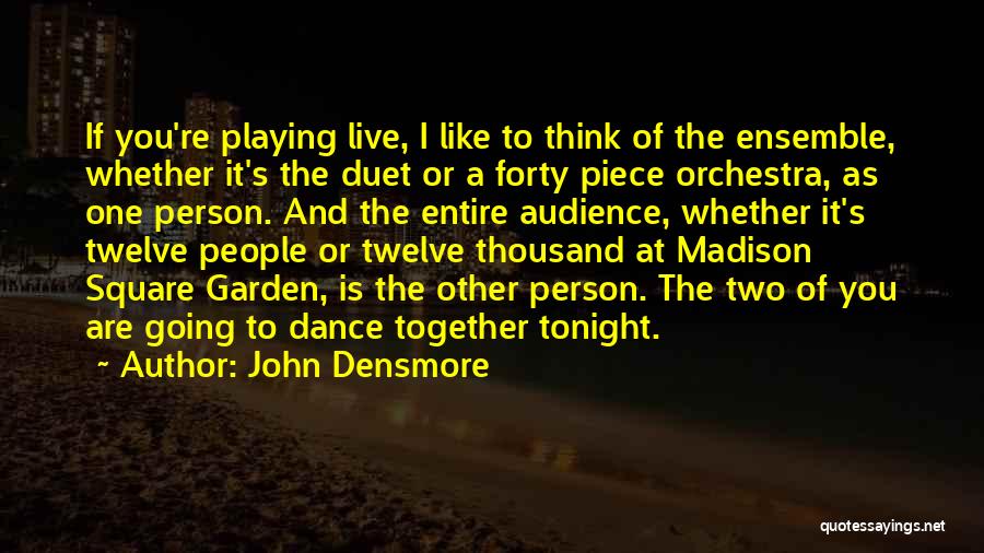 John Densmore Quotes: If You're Playing Live, I Like To Think Of The Ensemble, Whether It's The Duet Or A Forty Piece Orchestra,