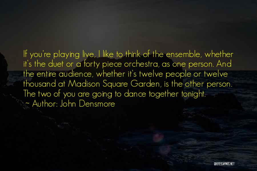 John Densmore Quotes: If You're Playing Live, I Like To Think Of The Ensemble, Whether It's The Duet Or A Forty Piece Orchestra,