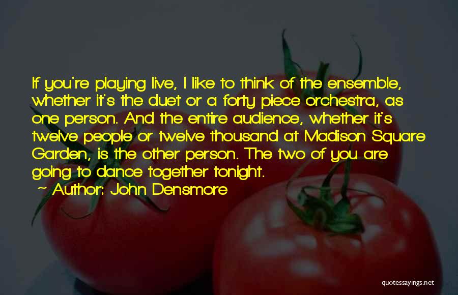 John Densmore Quotes: If You're Playing Live, I Like To Think Of The Ensemble, Whether It's The Duet Or A Forty Piece Orchestra,