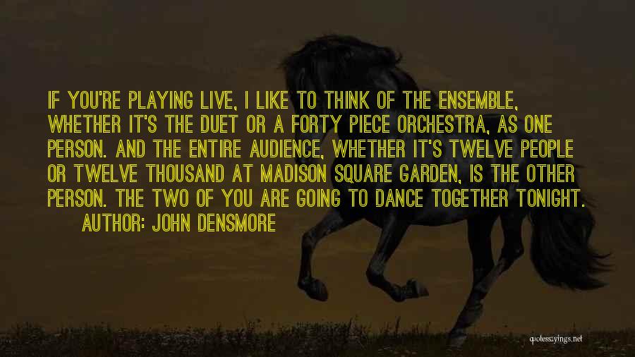 John Densmore Quotes: If You're Playing Live, I Like To Think Of The Ensemble, Whether It's The Duet Or A Forty Piece Orchestra,