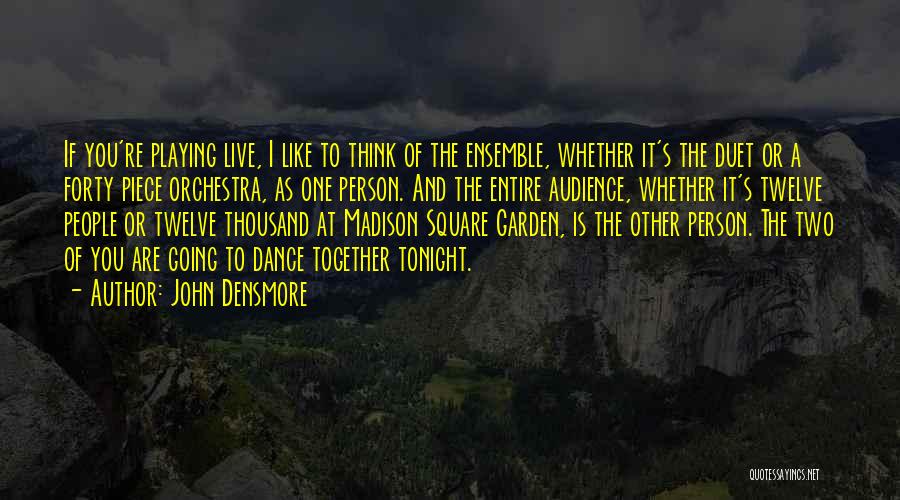 John Densmore Quotes: If You're Playing Live, I Like To Think Of The Ensemble, Whether It's The Duet Or A Forty Piece Orchestra,