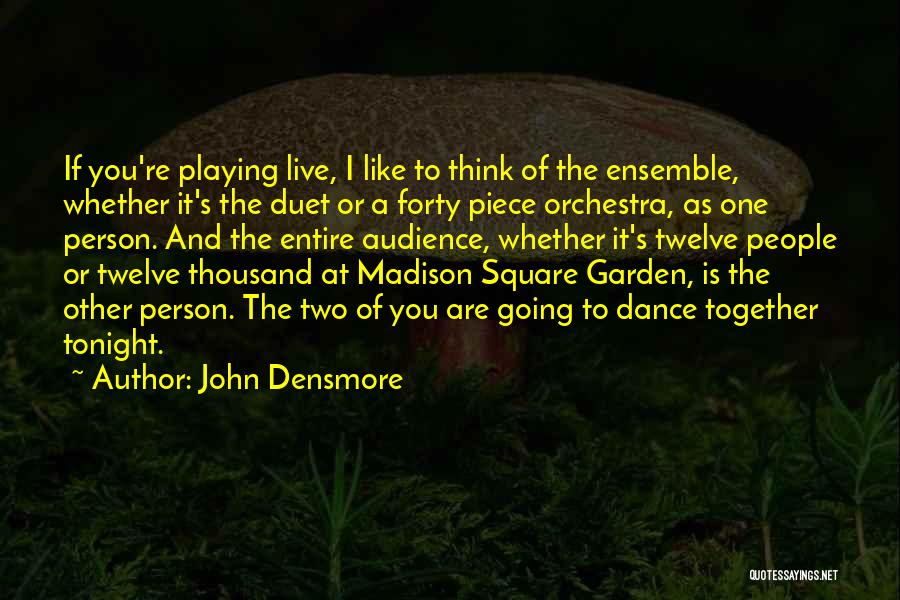 John Densmore Quotes: If You're Playing Live, I Like To Think Of The Ensemble, Whether It's The Duet Or A Forty Piece Orchestra,