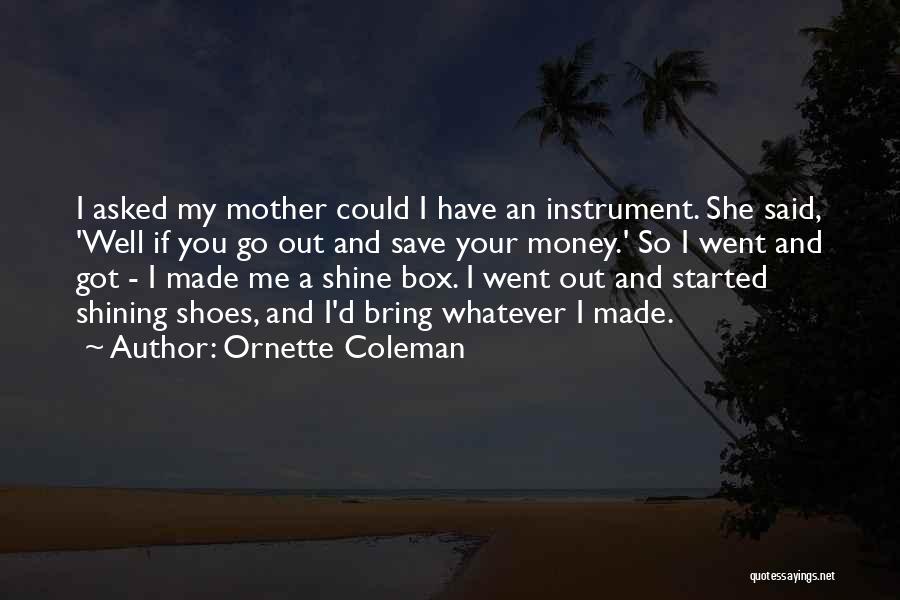 Ornette Coleman Quotes: I Asked My Mother Could I Have An Instrument. She Said, 'well If You Go Out And Save Your Money.'
