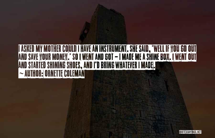 Ornette Coleman Quotes: I Asked My Mother Could I Have An Instrument. She Said, 'well If You Go Out And Save Your Money.'