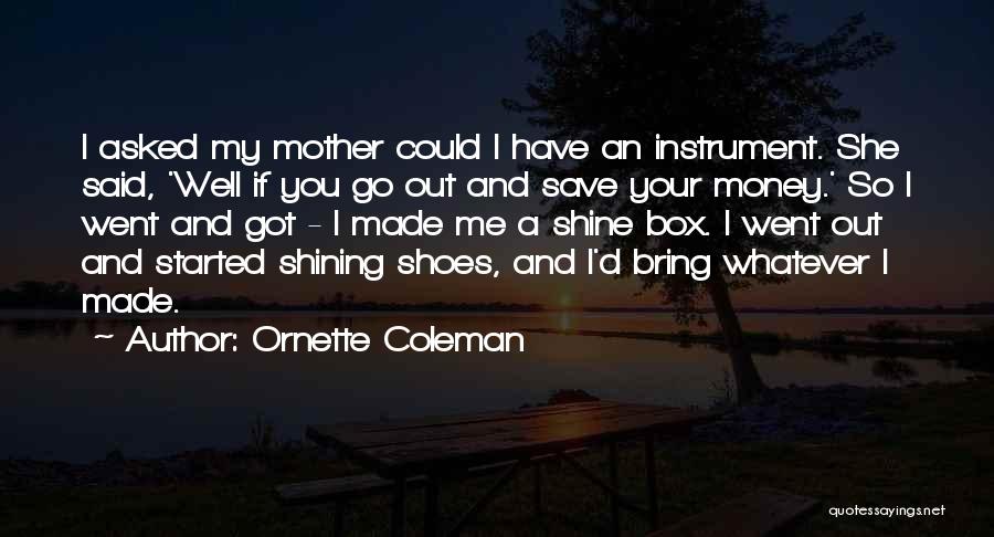 Ornette Coleman Quotes: I Asked My Mother Could I Have An Instrument. She Said, 'well If You Go Out And Save Your Money.'