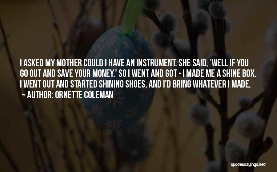Ornette Coleman Quotes: I Asked My Mother Could I Have An Instrument. She Said, 'well If You Go Out And Save Your Money.'
