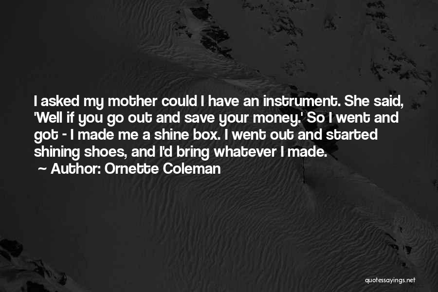 Ornette Coleman Quotes: I Asked My Mother Could I Have An Instrument. She Said, 'well If You Go Out And Save Your Money.'