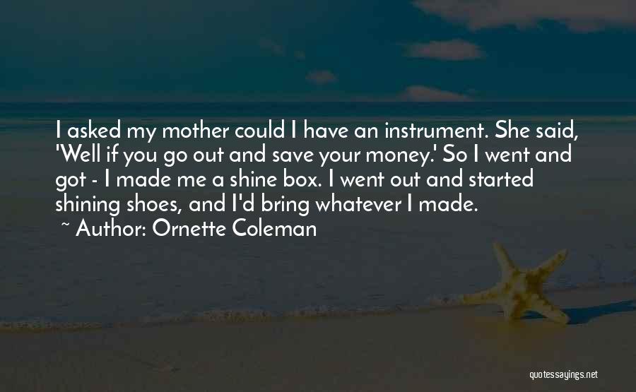 Ornette Coleman Quotes: I Asked My Mother Could I Have An Instrument. She Said, 'well If You Go Out And Save Your Money.'