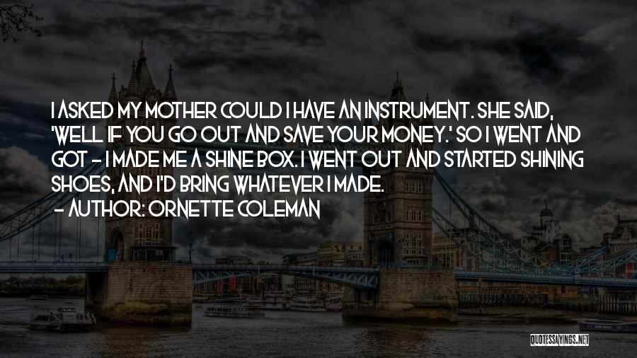 Ornette Coleman Quotes: I Asked My Mother Could I Have An Instrument. She Said, 'well If You Go Out And Save Your Money.'