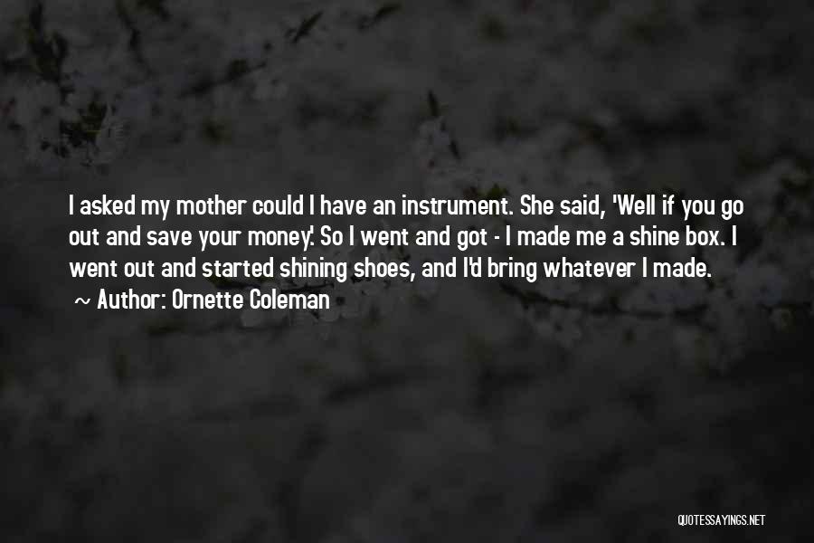 Ornette Coleman Quotes: I Asked My Mother Could I Have An Instrument. She Said, 'well If You Go Out And Save Your Money.'