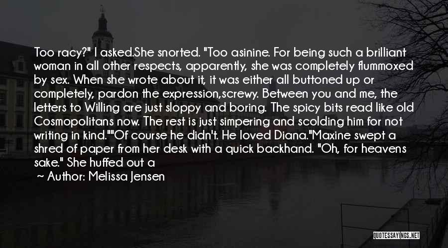 Melissa Jensen Quotes: Too Racy? I Asked.she Snorted. Too Asinine. For Being Such A Brilliant Woman In All Other Respects, Apparently, She Was