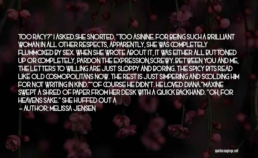 Melissa Jensen Quotes: Too Racy? I Asked.she Snorted. Too Asinine. For Being Such A Brilliant Woman In All Other Respects, Apparently, She Was