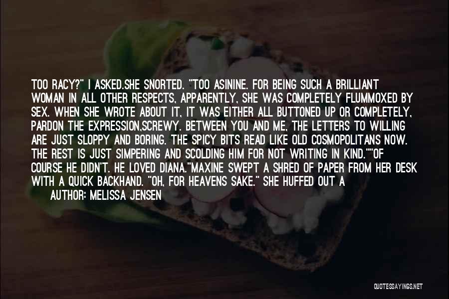 Melissa Jensen Quotes: Too Racy? I Asked.she Snorted. Too Asinine. For Being Such A Brilliant Woman In All Other Respects, Apparently, She Was